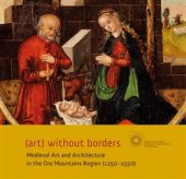 kniha (art) without borders Medieval Art and Architecture in the Ore Mountains Region (1250-1550), Univerzita Karlova, Filozofická fakulta 2016