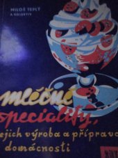 kniha Mléčné speciality, jejich výroba a příprava v domácnosti Určeno spotřebitelům a pracovníkům v obchodu s mléčnými výrobky, SNTL 1959