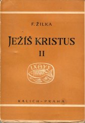 kniha Ježíš Kristus. II. [díl], - Historie jeho utrpení, smrti a vzkříšení podle všech čtyř evangelií, Kalich 1947