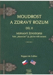 kniha Moudrost a zdravý rozum. Díl II, - Nepsaný životopis : vaše "skutečné" já, jak ho vidí ostatní = Common sense wisdom. Volume II, The unwritten resume : the "real" you as seen by others, Fortuna Libri 2012