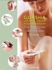 kniha Guasha-Léčebná masáž poškrabáváním Přírodní cesta k prevenci a léčbě prostřednictvím tradiční čínské medicíny, Alpha book 2023