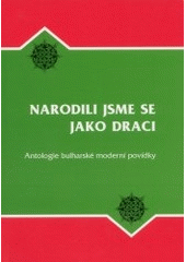 kniha Narodili jsme se jako draci antologie bulharské moderní povídky, Albert 2003