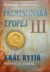 kniha Přemyslovská epopej III Král rytíř Přemysl II. Otakar, MOBA 2013