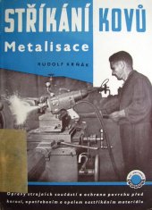 kniha Stříkání kovů (Metalisace) : Opravy strojních součástí a ochrana povrchu před korosí, opotřebením a opalem nastříkáním materiálu : Určeno pro dílenské praktiky ... opravny a údržbu, pro novátory a zlepšovatele, Práce 1954