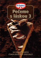 kniha Pečeme s láskou 3 52 originálních čokoládových specialit, Dr. Oetker 2007