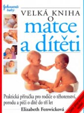 kniha Velká kniha o matce a dítěti [praktická příručka pro rodiče o těhotenství, porodu a péči o dítě do tří let], Perfekt 2002