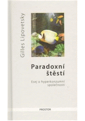 kniha Paradoxní štěstí esej o hyperkonzumní společnosti, Prostor 2007