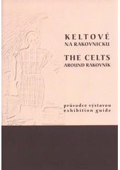 kniha Keltové na Rakovnicku průvodce výstavou = The Celts around Rakovník : exhibition guide, Musejní spolek královského města Rakovníka a okresu rakovnického 2008