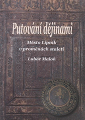 kniha Putování dějinami město Lipník v proměnách staletí, Město Lipník nad Bečvou 2008