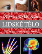 kniha Lidské tělo dětská encyklopedie : zjisti, jak pracuje naše pozoruhodné tělo, Slovart 2010