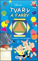 kniha Učím sa... Tvary a farby S rozprávkou O troch prasiatkach, Matys 2017