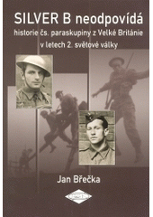 kniha Silver B neodpovídá historie čs. paraskupiny z Velké Británie v letech 2. světové války, Spolek přátel československého opevnění 2004