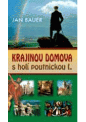 kniha Krajinou domova s holí poutnickou. I, - Západní Čechy, Šumava, jižní Čechy, MOBA 2007