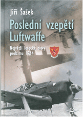 kniha Poslední vzepětí Luftwaffe Největší letecké bitvy podzimu 1944, Svět křídel 2017