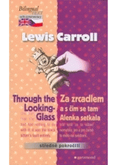 kniha Through the looking-glass = Za zrcadlem a s čím se tam Alenka setkala, Garamond 2004