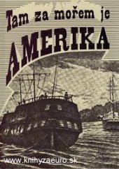 kniha Tam za mořem je Amerika dopisy a vzpomínky českých vystěhovalců do Ameriky v 19. století, Kora 1992