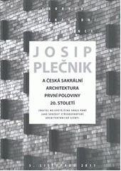 kniha Josip Plečnik a česká sakrální architektura první poloviny 20. století (kostel Nejsvětějšího Srdce Páně jako součást středoevropské architektonické scény) : [sborník přednášek z mezinárodní konference : 5. listopadu 2011, Vysoká škola uměleckoprůmyslová 