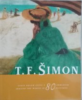kniha T.F. Šimon (1877-1942) cesta kolem světa v 80 obrazech = around the world in 80 pictures : Galerie u Křižovníků, 5.11.-30.12.2004, Galerie U Křižovníků 2004