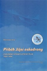 kniha Příběh Jižní eskadrony Zvolenský stíhací letecký pluk 1944-1994, Jihočeské muzeum v Českých Budějovicích 2014