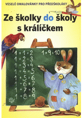 kniha Hrajeme si s králíčkem ze školky do školy : veselé omalovánky pro předškoláky : abeceda, barvy, číslice, hodiny, Svojtka & Co. 2012