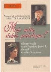 kniha Moje milá, dobrá přítelkyně! milostný vztah císaře Františka Josefa I. a herečky Kateřiny Schrattové, Brána 2002