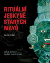 kniha Rituální jeskyně starých Mayů Cesta za tajemstvím mayských podsvětních mýtů, Academia 2014