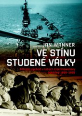 kniha Ve stínu studené války Střední východ v letech Eisenhowerovy doktríny 1956-1960, Nakladatelství Lidové noviny 2011