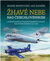 kniha Žhavé nebe nad Československem Letecké souboje československých stíhačů nad naším územím 1918–1989, Universum 2021