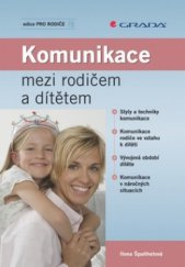 kniha Komunikace mezi rodičem a dítětem styly a techniky komunikace, komunikace rodiče ve vztahu k dítěti, vývojová období dítěte, komunikace v náročných situacích, Grada 2009