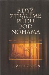 kniha Když ztrácíme půdu pod nohama rady od srdce pro těžké chvíle, Šťastní lidé 2002