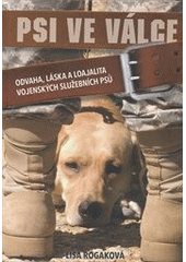 kniha Psi ve válce odvaha, láska a loajalita vojenských služebních psů, Práh 2012