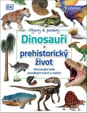 kniha Dinosauři a prehistorický život Ohromující svět pravěkých tvorů a rostlin, Lingea 2022