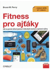 kniha Fitness pro ajťáky [jak na pevné zdraví pomocí vědeckých metod a správné výživy : i zdraví může být zábava], CPress 2012