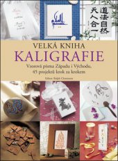 kniha Velká kniha kaligrafie vzorová písma Západu i Východu, 45 projektů krok za krokem, Slovart 2008