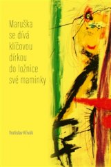 kniha Maruška se dívá klíčovou dírkou do ložnice své maminky Verše z let 2012–2015, Pavel Mervart 2017