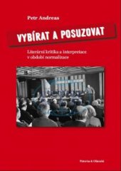 kniha Vybírat a posuzovat Literární kritika a interpretace v období normalizace, Pistorius & Olšanská 2016