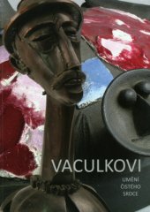 kniha Vaculkovi Umění čistého srdce,  	Slovácké muzeum v Uherském Hradišti 2014