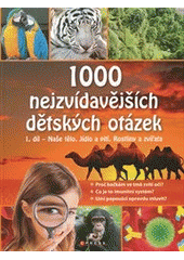 kniha 1000 nejzvídavějších dětských otázek. 1. díl, - Naše tělo - jídlo a pití - rostliny a zvířata, CPress 2012