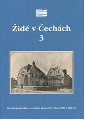 kniha Židé v Čechách 3 sborník příspěvků ze semináře konaného 6. a 7. října 2010 v Tachově, Židovské muzeum v Praze 2011