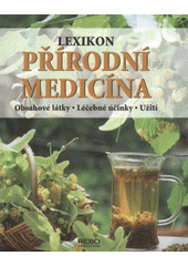 kniha Lexikon přírodní medicíny obsahové látky, léčebné účinky, užití, Rebo 2008