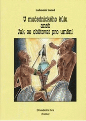 kniha U mučednického kůlu, aneb, Jak se obětovat pro umění divadelní hra (fraška), 1. Lužická 2012