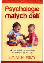 kniha Psychologie malých dětí  Jak mezilidské vztahy podporují vývoj dítěte od narození do dvou let věku , Triton 2016