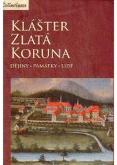 kniha Klášter Zlatá Koruna dějiny, památky, lidé, Národní památkový ústav, územní odborné pracoviště v Českých Budějovicích 2007