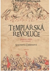 kniha Templářská revoluce ztracený příběh z 12. století, Argo 2013
