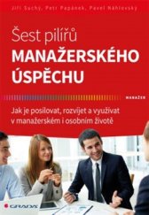 kniha Šest pilířů manažerského úspěchu Jak je posilovat, rozvíjet a využívat v manažerském i osobním životě, Grada 2016