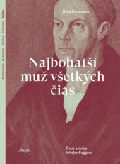 kniha Najbohatší muž všetkých čias Život a doba Jakoba Fuggera, Absynt 2021