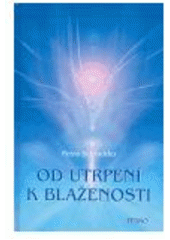 kniha Od utrpení k blaženosti jak si ztěžujeme život a jak si ho můžeme usnadnit : o blaženosti procitnutí, TENNO 2005