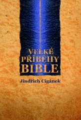 kniha Velké příběhy Bible zpráva o Bibli, jejích dějích a osobnostech, podaná v kontextu historických souvislostí, Montanex 2011