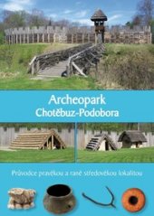 kniha Archeopark Chotěbuz-Podobora průvodce pravěkou a raně středověkou lokalitou, Muzeum Těšínska 2012