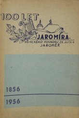 kniha 100 let Jaromíra Sto let práce pěveckého souboru "Jaromír" Jaroměř 1856-1956, Závodní klub Juta 1956